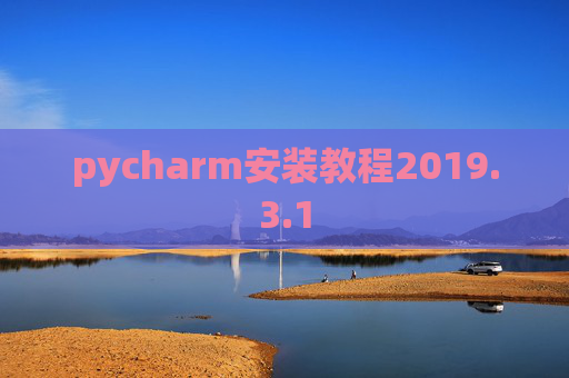 pycharm安装教程2019.3.1 pycharm安装教程2019.3.1